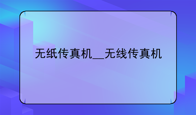 无纸传真机__无线传真机