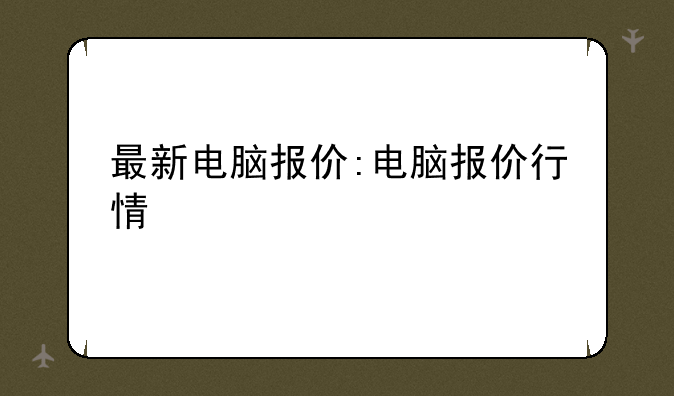 最新电脑报价:电脑报价行情