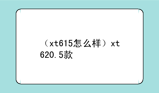 （xt615怎么样）xt620.5款