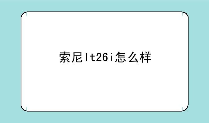 索尼lt26i怎么样