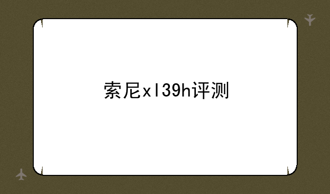 索尼xl39h评测