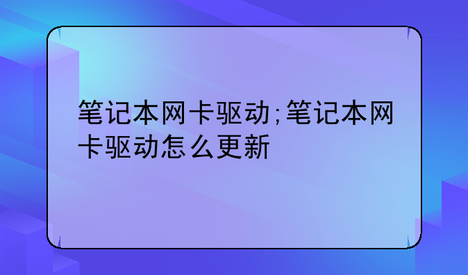 笔记本网卡驱动;笔记本网卡驱动怎么更新