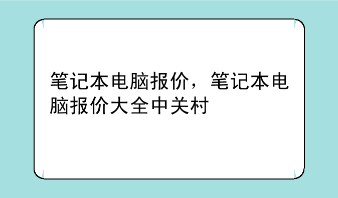 笔记本电脑报价，笔记本电脑报价大全中关村