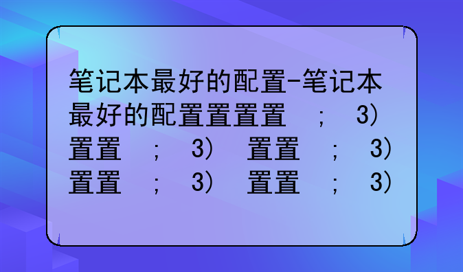 笔记本最好的配置-笔记本最好的配置排行榜