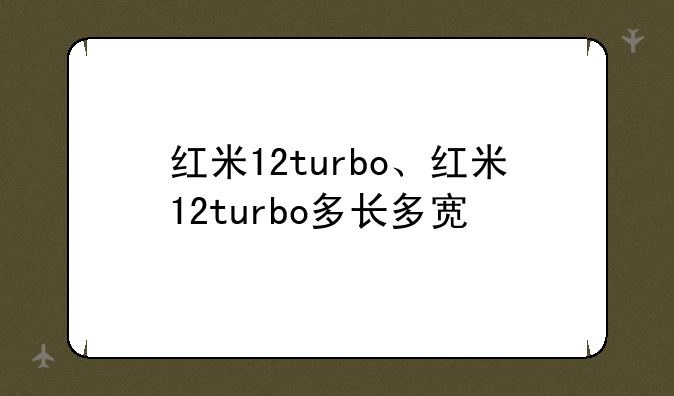 红米12turbo、红米12turbo多长多宽