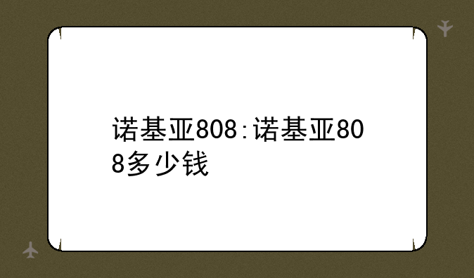 诺基亚808:诺基亚808多少钱