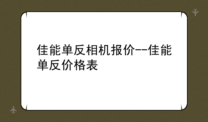 佳能单反相机报价--佳能单反价格表