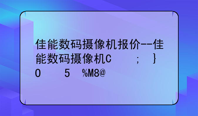 佳能数码摄像机报价--佳能数码摄像机型号大全