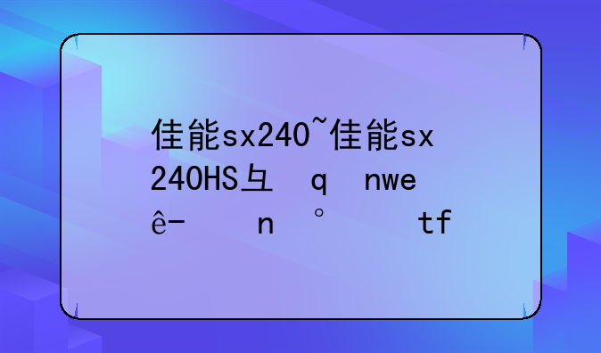 佳能sx240~佳能sx240HS当年卖多少钱