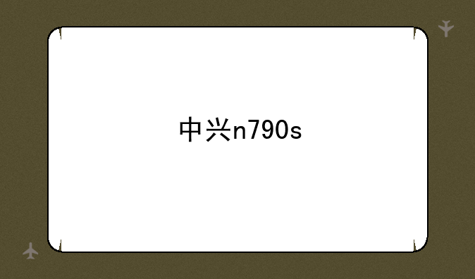 中兴n790s