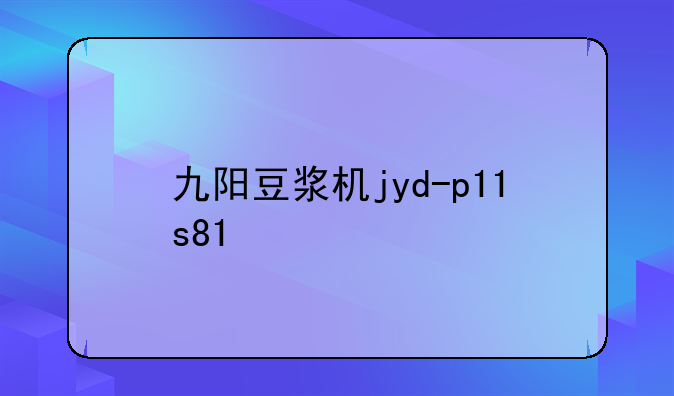 九阳豆浆机jyd-p11s81