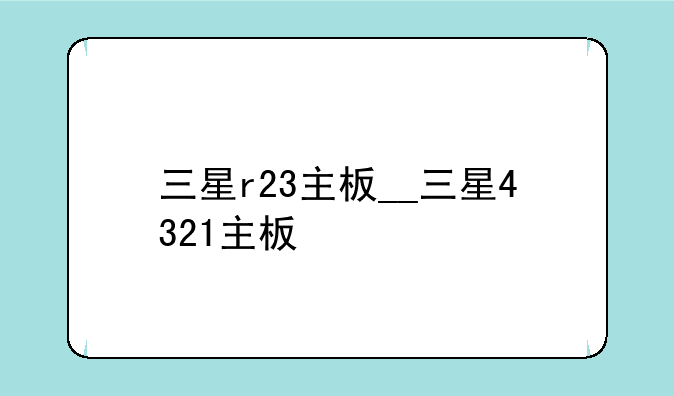 三星r23主板__三星4321主板