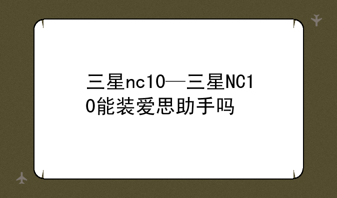 三星nc10—三星NC10能装爱思助手吗