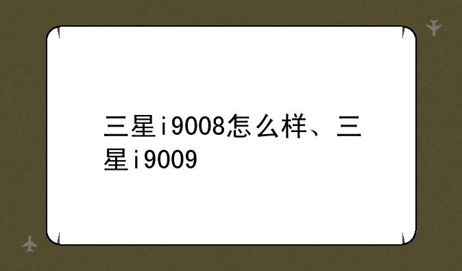 三星i9008怎么样、三星i9009