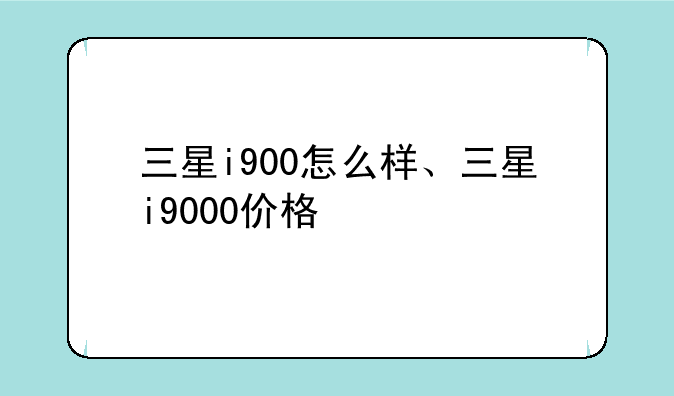 三星i900怎么样、三星i9000价格