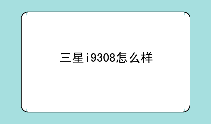 三星i9308怎么样