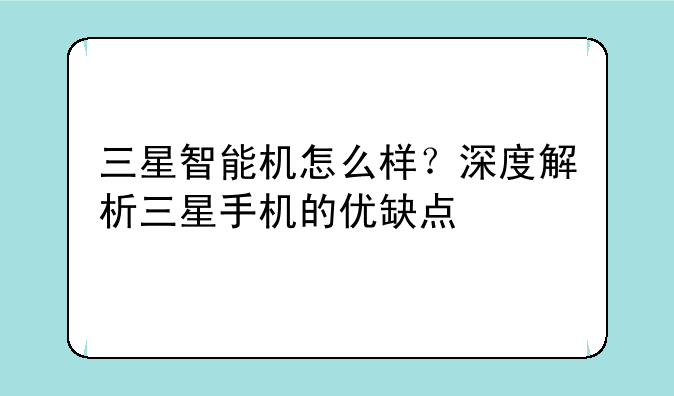 三星智能机怎么样？深度解析三星手机的