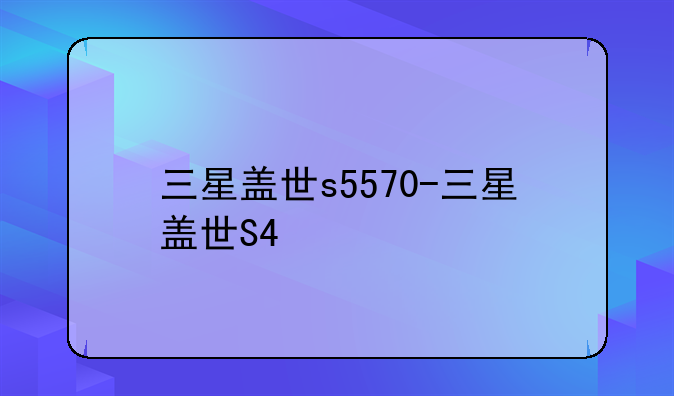 三星盖世s5570-三星盖世S4