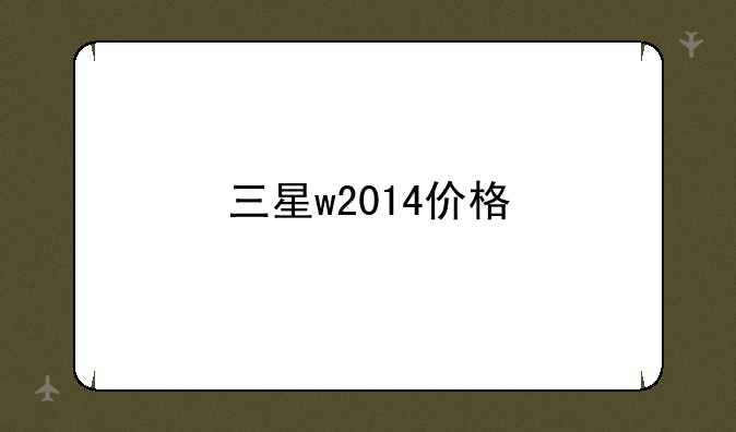 三星w2014价格