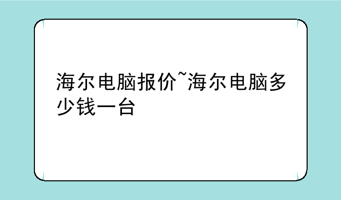 海尔电脑报价~海尔电脑多少钱一台