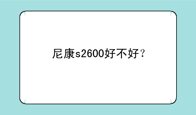 尼康s2600好不好？