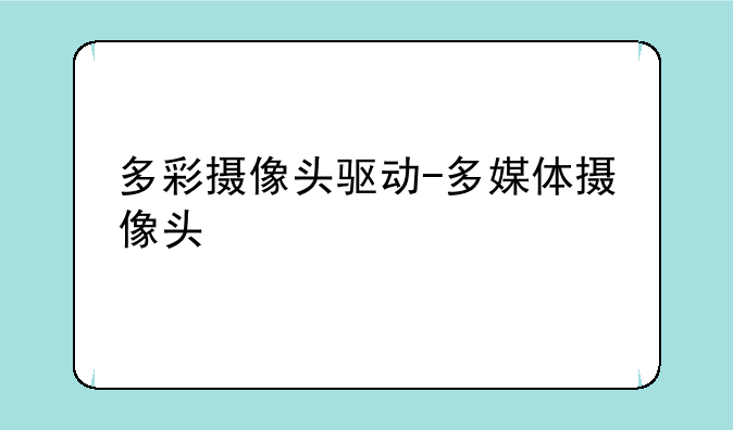 多彩摄像头驱动-多媒体摄像头