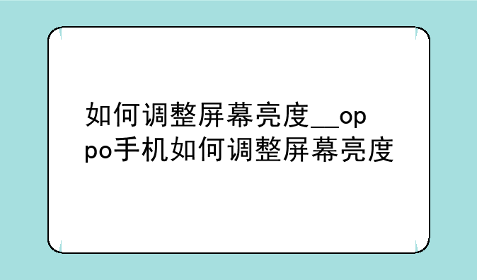 如何调整屏幕亮度__oppo手机如何调整屏幕亮度