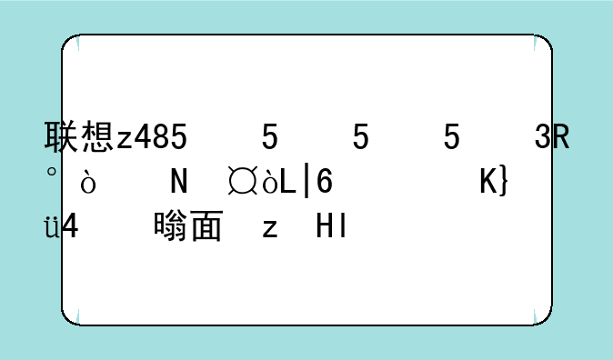 联想z485与联想g470比较那个好从各方面比较？