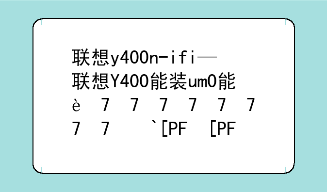 联想y400n-ifi—联想Y400能装win10吗