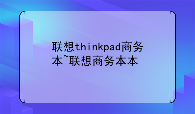 联想thinkpad商务本~联想商务本本