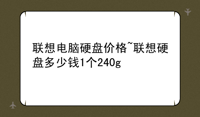 联想电脑硬盘价格~联想硬盘多少钱1个240g