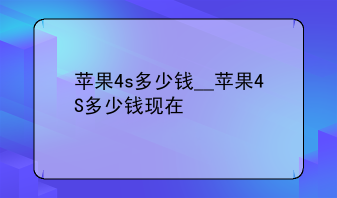 苹果4s多少钱__苹果4S多少钱现在