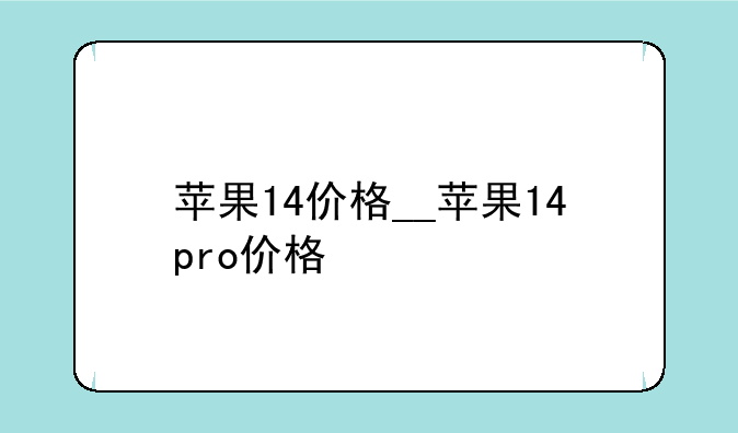 苹果14价格__苹果14pro价格