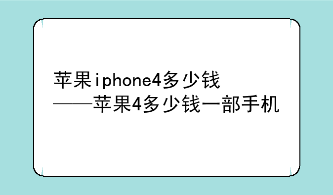 苹果iphone4多少钱——苹果4多少钱一部手机