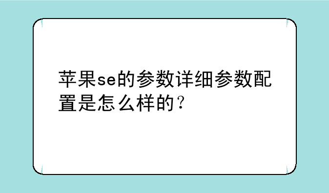 苹果se的参数详细参数配置是怎么样的？