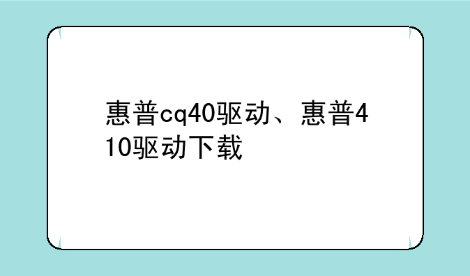 惠普cq40驱动、惠普410驱动下载