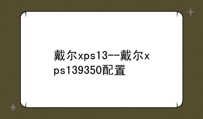 戴尔xps13--戴尔xps139350配置