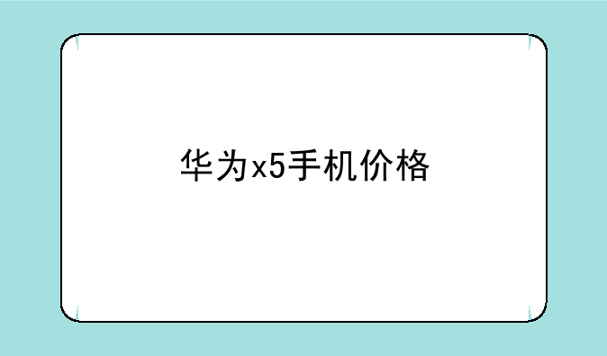 华为x5手机价格