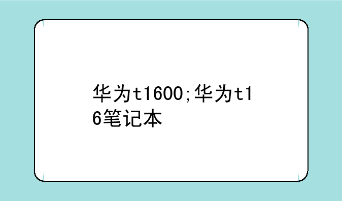 华为t1600;华为t16笔记本