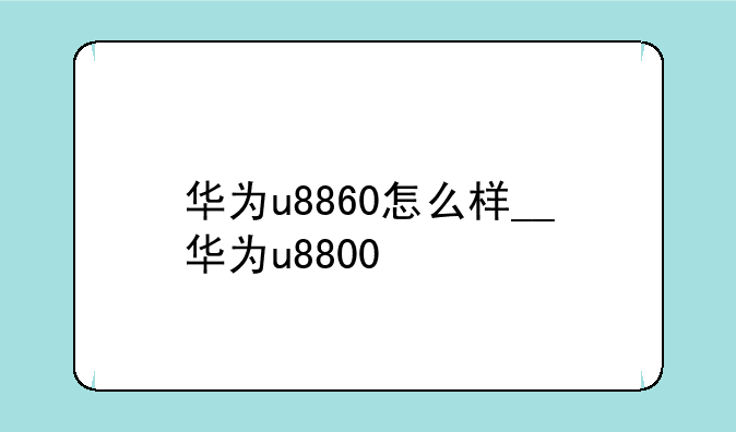 华为u8860怎么样__华为u8800