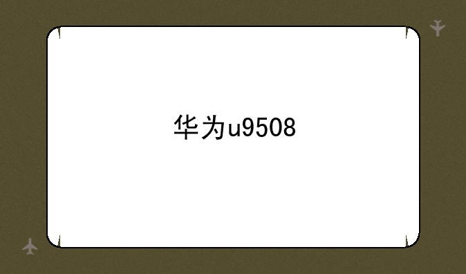 华为u9508
