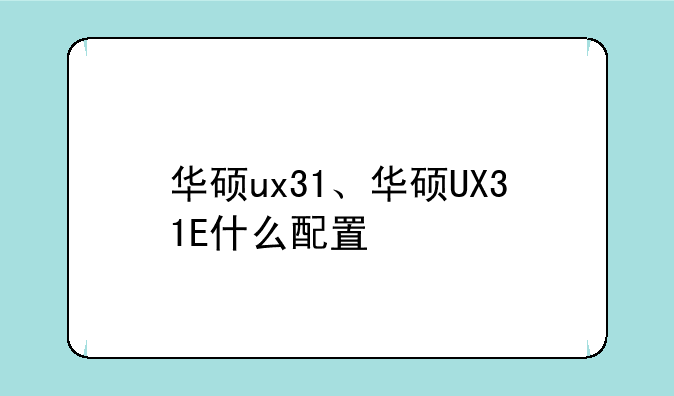 华硕ux31、华硕UX31E什么配置