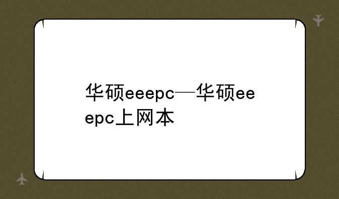华硕eeepc—华硕eeepc上网本