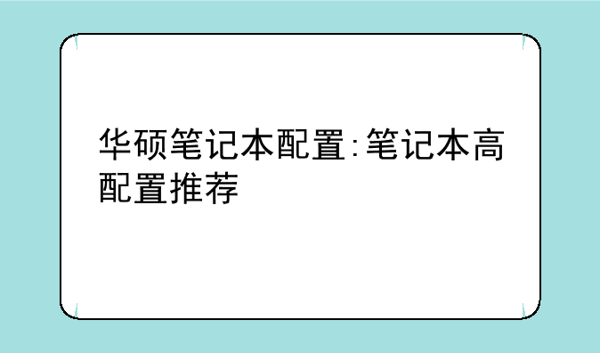 华硕笔记本配置:笔记本高配置推荐