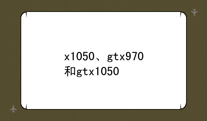 x1050、gtx970和gtx1050