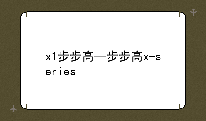 x1步步高—步步高x-series