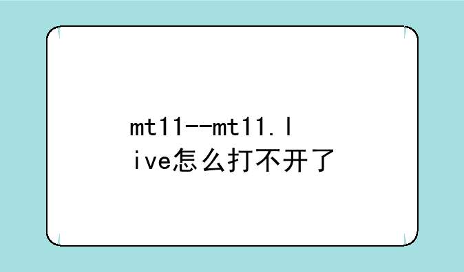 mt11--mt11.live怎么打不开了