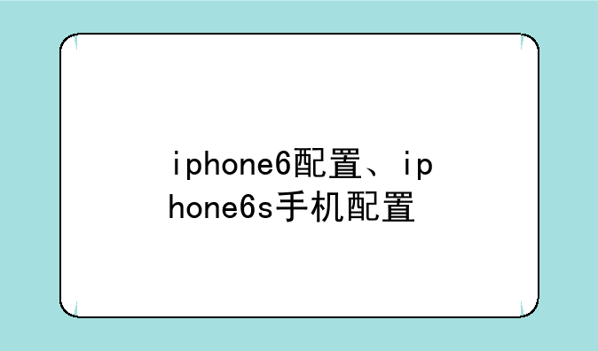 iphone6配置、iphone6s手机配置