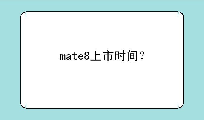 mate8上市时间？