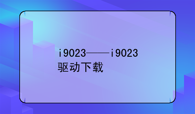 i9023——i9023驱动下载